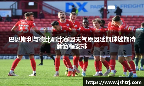 巴恩斯利与德比郡比赛因天气原因延期球迷期待新赛程安排